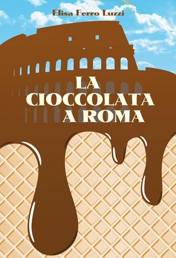 La cioccolata a Roma - Elisa Ferro Luzzi - Libro Castelvecchi 2014 | Libraccio.it