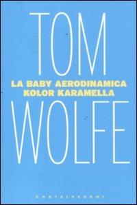 La baby aerodinamica kolor karamella - Tom Wolfe - Libro Castelvecchi 2011, I timoni | Libraccio.it