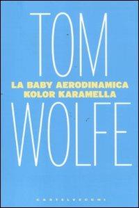 La baby aerodinamica kolor karamella - Tom Wolfe - Libro Castelvecchi 2011, I timoni | Libraccio.it
