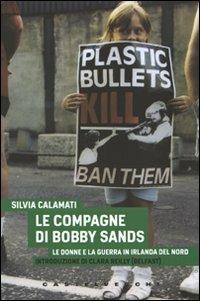 Le compagne di Bobby Sands. Le donne e la guerra in Irlanda del Nord - Silvia Calamati - Libro Castelvecchi 2011, Analisi | Libraccio.it