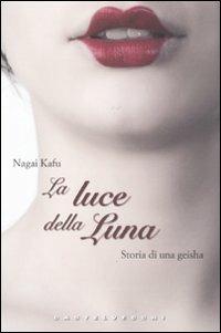 La luce della luna. Storia di una Geisha - Kafu Nagai - Libro Castelvecchi 2011, Narrativa | Libraccio.it