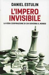 L'Impero invisibile. La vera cospirazione di chi governa il mondo