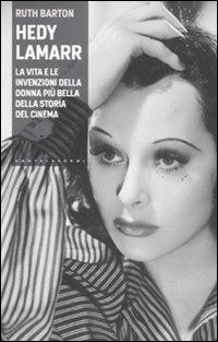 Hedy Lamarr. La vita e le invenzioni della donna più bella della storia del cinema - Ruth Barton - Libro Castelvecchi 2011, I timoni | Libraccio.it