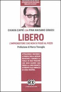 Libero. L'imprenditore che non si piegò al pizzo - Chiara Caprì, Pina Maisano Grassi - Libro Castelvecchi 2011, RX | Libraccio.it