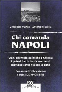 Chi comanda Napoli. Clan, clientele politiche e Chiesa: i poteri forti che da vent'anni mettono sotto scacco la città - Giuseppe Manzo, Antonio Musella - Libro Castelvecchi 2012, RX | Libraccio.it