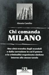 Chi comanda Milano. Una città travolta dagli scandali e dalla corruzione in cui il potere e la criminalità organizzata siedono intorno allo stesso tavolo