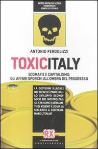 Toxicitaly. Ecomafie e capitalismo: gli affari sporchi all'ombra del progresso - Antonio Pergolizzi - Libro Castelvecchi 2011, RX | Libraccio.it