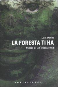 La foresta ti ha. Storia di un'iniziazione - Luis Devin - Libro Castelvecchi 2011, Le torpedini | Libraccio.it