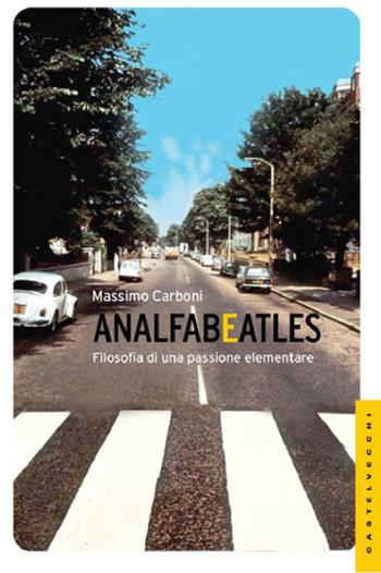 Analfabeatles. Filosofia di una passione elementare - Massimo Carboni - Libro Castelvecchi 2012, Le Navi | Libraccio.it