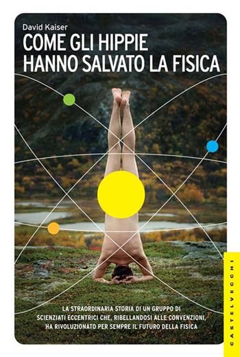 Come gli hippie hanno salvato la fisica - David Kaiser - Libro Castelvecchi 2012, Le Navi | Libraccio.it