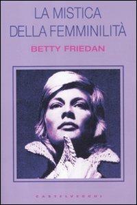 La mistica della femminilità - Betty Friedan - Libro Castelvecchi 2012, I timoni | Libraccio.it