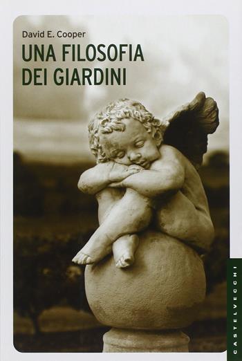 Una filosofia dei giardini. Ediz. illustrata - David E. Cooper - Libro Castelvecchi 2012, Le Navi | Libraccio.it