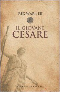 Il giovane Cesare - Rex Warner - Libro Castelvecchi 2012 | Libraccio.it