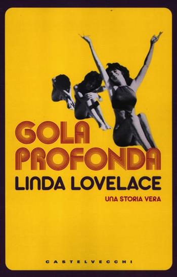 Gola profonda. Una storia vera - Linda Lovelace, Mike McGrady - Libro Castelvecchi 2012 | Libraccio.it
