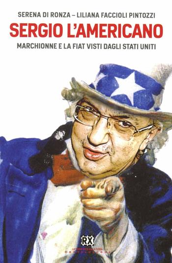 Sergio l'americano. Marchionne e la Fiat visti dagli Stati Uniti - Serena Di Ronza, Liliana Faccioli Pintozzi - Libro Castelvecchi 2012, RX | Libraccio.it