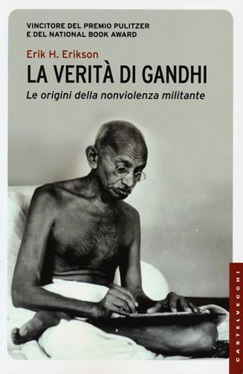 La verità di Gandhi. Le origini della nonviolenza militante - Erik H. Erikson - Libro Castelvecchi 2013, Le Navi | Libraccio.it
