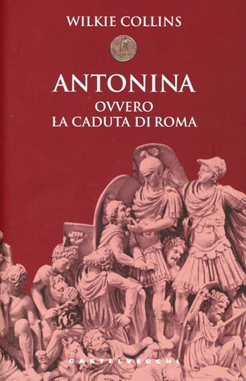 Antonina. Ovvero la caduta di Roma - Wilkie Collins - Libro Castelvecchi 2012, Le monete | Libraccio.it