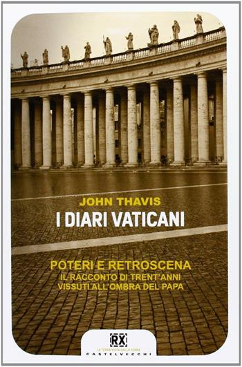 I diari vaticani. Poteri e retroscena. Il racconto di trent'anni vissuti all'ombra del Papa - John Thavis - Libro Castelvecchi 2013, RX | Libraccio.it
