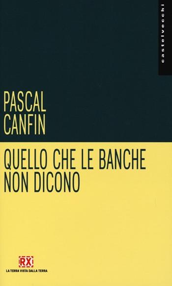 Quello che le banche non dicono - Pascal Canfin - Libro Castelvecchi 2013, Pamphlet | Libraccio.it