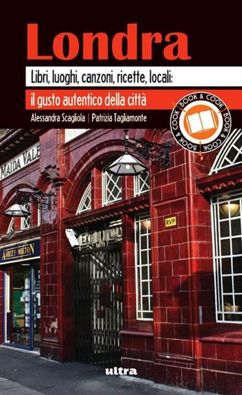 Londra. Libri, luoghi, canzoni, ricette, locali: il gusto autentico della città - Alessandra Scagliola, Patrizia Tagliamonte - Libro Ultra 2012 | Libraccio.it