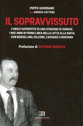 Il sopravvissuto. L'unico superstite di una stagione di sangue. I miei anni in prima linea nella lotta alla mafia con Borsellino, Falcone, Cassarà e Montana - Pippo Giordano, Andrea Cottone - Libro Castelvecchi 2012, RX | Libraccio.it