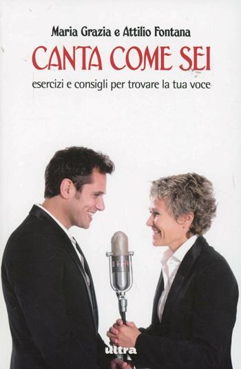 Canta come sei. Esercizi e consigli per trovare la tua voce - M. Grazia Fontana, Attilio Fontana - Libro Ultra 2012 | Libraccio.it