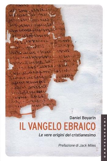 Il Vangelo ebraico. Le vere origini del cristianesimo - Daniel Boyarin - Libro Castelvecchi 2012, Le Navi | Libraccio.it