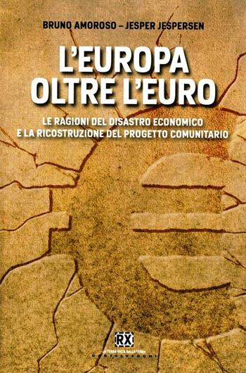 L'Europa oltre l'euro. Le ragioni del disastro economico e la ricostruzione del progetto comunitario - Bruno Amoroso, Jesper Jespersen - Libro Castelvecchi 2012, RX | Libraccio.it