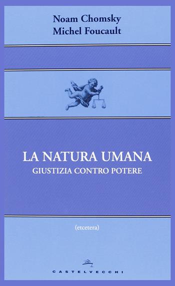 La natura umana. Giustizia contro potere - Noam Chomsky, Michel Foucault - Libro Castelvecchi 2013, Etcetera | Libraccio.it