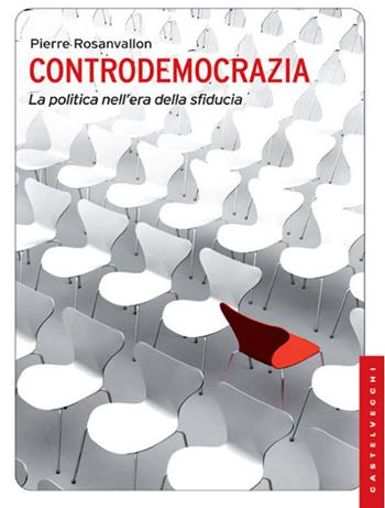 Controdemocrazia. La politica nell'era della sfiducia - Pierre Rosanvallon - Libro Castelvecchi 2012, Le Navi | Libraccio.it