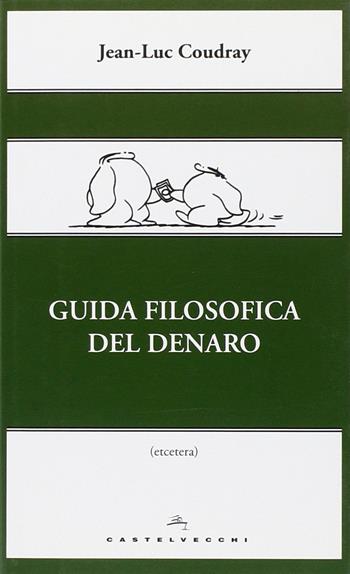 Guida filosofica del denaro. Ediz. illustrata - Jean-Luc Coudray - Libro Castelvecchi 2012, Etcetera | Libraccio.it