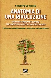 Anatomia di una rivoluzione. Giustizia, ambiente e lavoro per invertire la rotta e battere la crisi