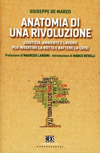 Anatomia di una rivoluzione. Giustizia, ambiente e lavoro per invertire la rotta e battere la crisi - Giuseppe De Marzo - Libro Castelvecchi 2012, RX | Libraccio.it