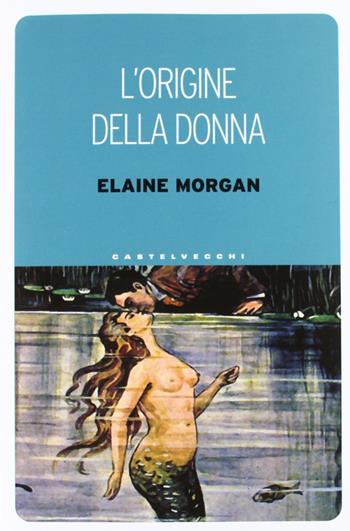 L'origine della donna - Elaine Morgan - Libro Castelvecchi 2012, Le Navi | Libraccio.it