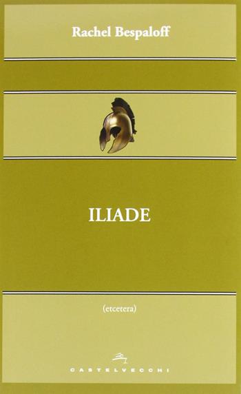 Iliade - Rachel Bespaloff - Libro Castelvecchi 2012, Etcetera | Libraccio.it