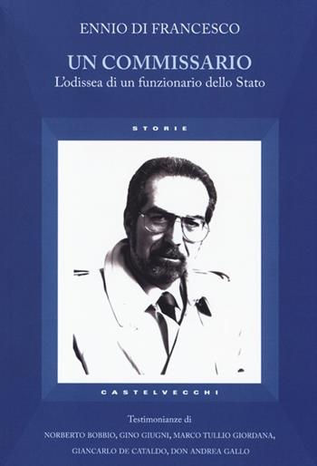 Un commissario. L'odissea di un funzionario dello Stato - Ennio Di Francesco - Libro Castelvecchi 2014, Storie | Libraccio.it