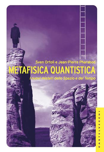 Metafisica quantistica. I nuovi misteri dello spazio e del tempo. Ediz. illustrata - Sven Ortoli, Jean-Pierre Pharabod - Libro Castelvecchi 2013, Le Navi | Libraccio.it