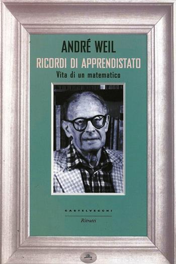 Ricordi di apprendistato. Vita di un matematico - André Weil - Libro Castelvecchi 2013, Ritratti | Libraccio.it