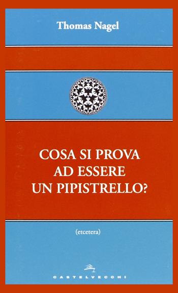 Cosa si prova ad essere un pipistrello? - Thomas Nagel - Libro Castelvecchi 2013, Etcetera | Libraccio.it