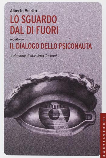 Lo sguardo dal di fuori seguito da «Il dialogo dello psiconauta». Ediz. illustrata - Alberto Boatto - Libro Castelvecchi 2013, Le Navi | Libraccio.it