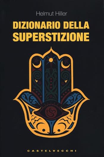 Dizionario della superstizione - Helmut Hiller - Libro Castelvecchi 2012 | Libraccio.it