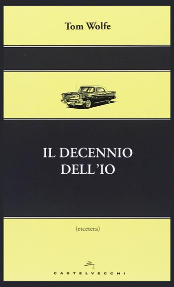 Il decennio dell'io - Tom Wolfe - Libro Castelvecchi 2013, Etcetera | Libraccio.it