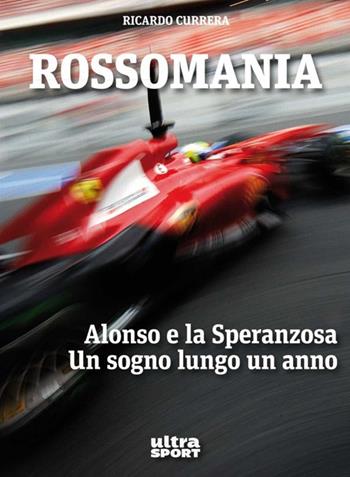 Rossomania. Alonso e la Speranzosa. Un sogno lungo un anno - Ricardo Currera - Libro Ultra 2013, Ultra sport | Libraccio.it
