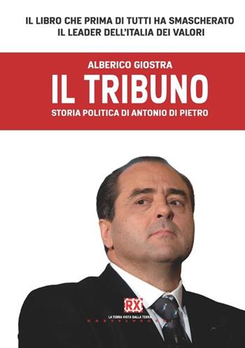 Il tribuno. Storia politica di Antonio Di Pietro - Alberico Giostra - Libro Castelvecchi 2008, RX | Libraccio.it