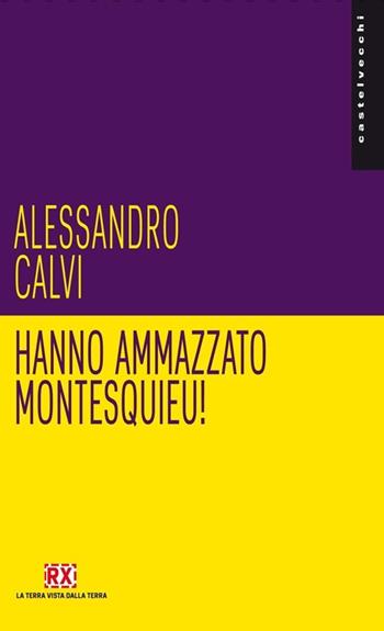 Hanno ammazzato Montesquieu! - Alessandro Calvi - Libro Castelvecchi 2013, Pamphlet | Libraccio.it