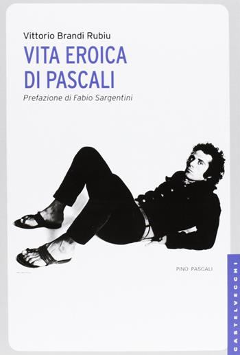 Vita eroica di Pascali. Ediz. illustrata - Vittorio Brandi Rubiu - Libro Castelvecchi 2013, Le Navi | Libraccio.it