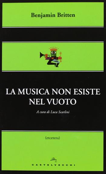 La musica non esiste nel vuoto - Benjamin Britten - Libro Castelvecchi 2013, Etcetera | Libraccio.it