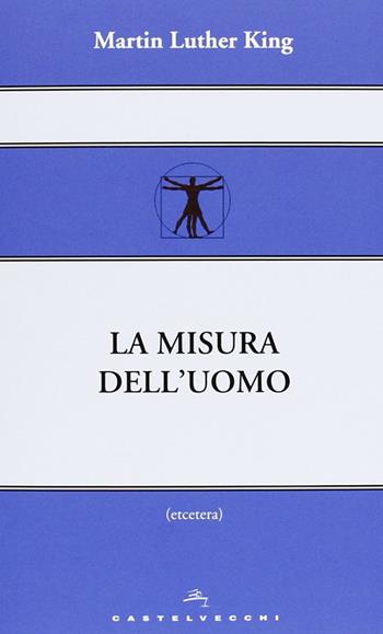 La misura dell'uomo - Martin Luther King - Libro Castelvecchi 2013, Etcetera | Libraccio.it
