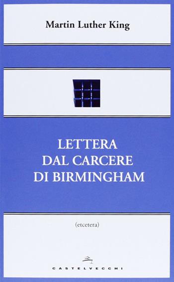 Lettera dal carcere di Birmingham - Martin Luther King - Libro Castelvecchi 2013, Etcetera | Libraccio.it