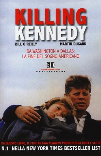 Killing Kennedy. Da Washington a Dallas: la fine del sogno americano - Bill O'Reilly, Martin Dugard - Libro Castelvecchi 2013, RX | Libraccio.it